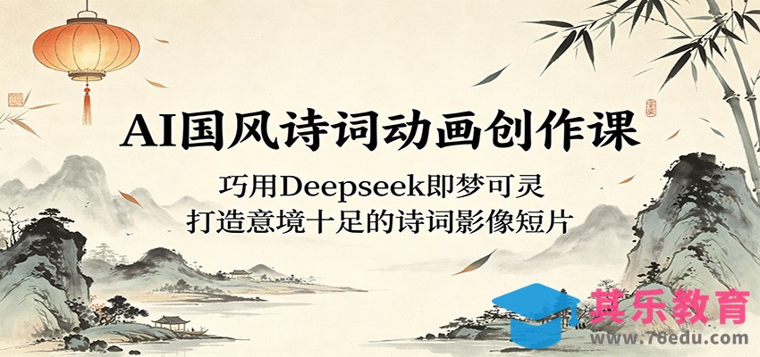 AI国风诗词动画创作课：巧用Deepseek即梦可灵，打造意境十足的诗词影像短片-第1张图片-我要自学网