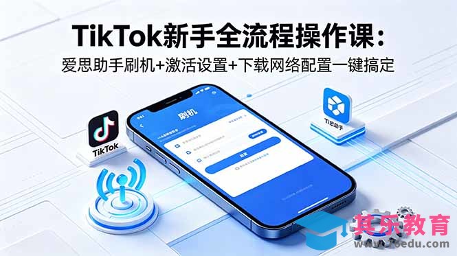 TikTok新手全流程操作课:爱思助手刷机+激活设置+下载网络配置一键搞定-第1张图片-我要自学网 TikTok新手全流程操作课:爱思助手刷机+激活设置+下载网络配置一键搞定-第1张图片-我要自学网