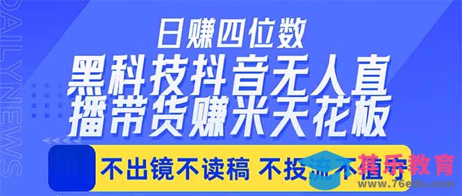 日入四位数！！最新黑科技抖音无人直播带货赚钱天花板，不出镜，不读稿，不投流，不值守，手…-第1张图片-我要自学网