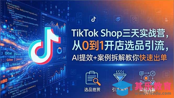 TikTok Shop三天实战营2026年5月，从0到1开店选品引流，AI提效+案例拆解教你快速出单-第1张图片-我要自学网