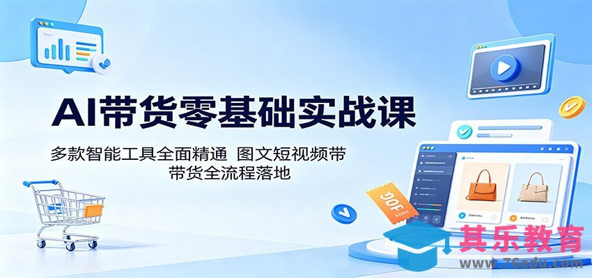 AI带货零基础实战课：多款智能工具全面精通，图文短视频带货全流程落地-第1张图片-我要自学网