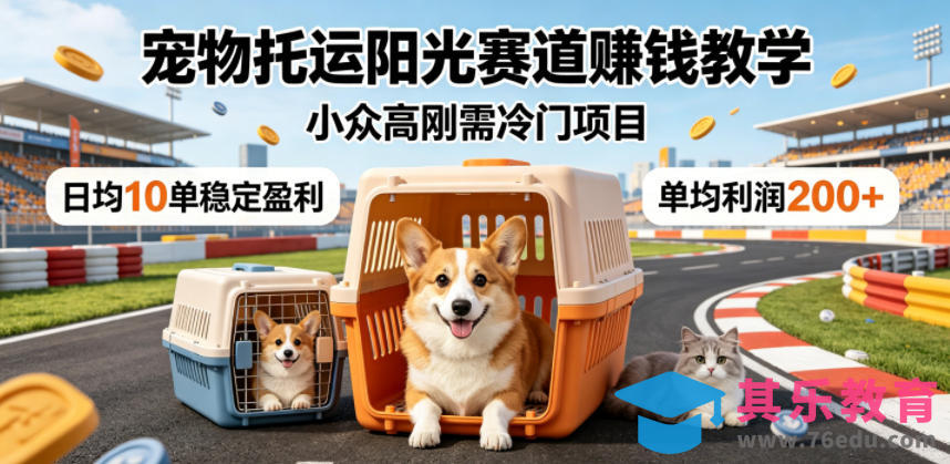 宠物托运阳光赛道賺钱教学，小众高刚需冷门项目，日均10单稳定盈利，单均利润200+-第1张图片-我要自学网