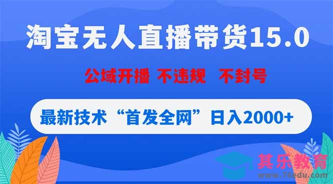淘宝无人直播带货15.0，不封号，不违规，公域玩法，首发全网日入2000+-第1张图片-我要自学网