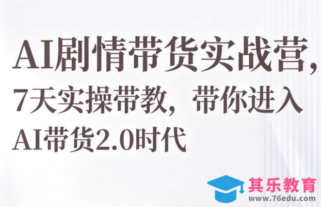 AI剧情带货实战营，7天实操带教，带你进入AI带货2.0时代-第1张图片-我要自学网