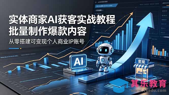 实体商家AI获客实战教程：批量制作爆款内容，从零搭建可变现个人商业IP账号-第1张图片-我要自学网