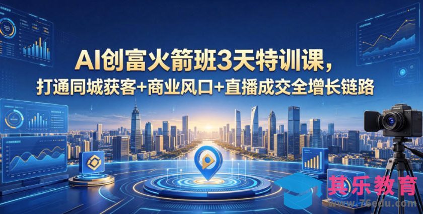 AI创富火箭班3天特训课，打通同城获客+商业风口+直播成交全增长链路，2026年4月新课-第1张图片-我要自学网