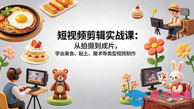 短视频剪辑实战课：从拍摄到成片，学会美食、粘土、魔术等类型视频制作-第1张图片-我要自学网