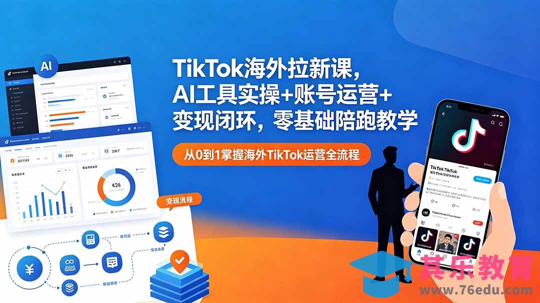 TikTok海外拉新课，AI工具实操+账号运营+变现闭环，零基础陪跑教学-第1张图片-我要自学网