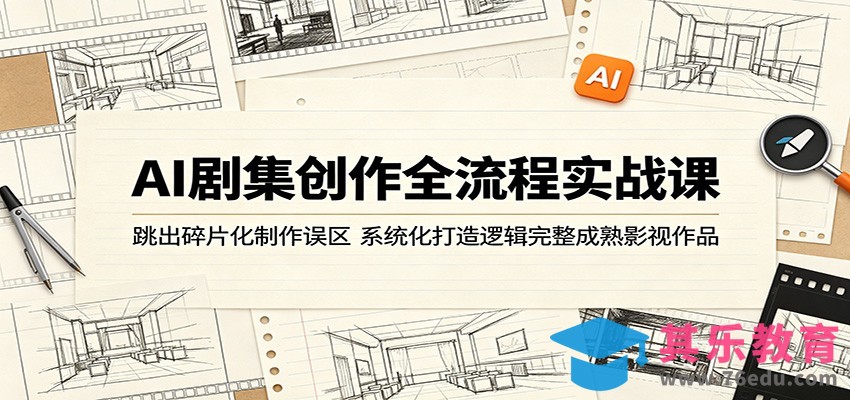 AI剧集创作全流程实战课：跳出碎片化制作误区，系统化打造逻辑完整成熟影视作品-第1张图片-我要自学网