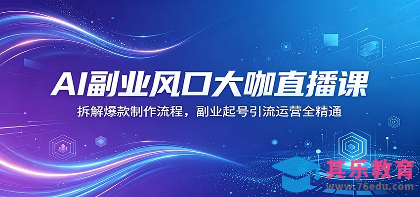 AI副业风口大咖直播课：拆解爆款制作流程，副业起号引流运营全精通-第1张图片-我要自学网