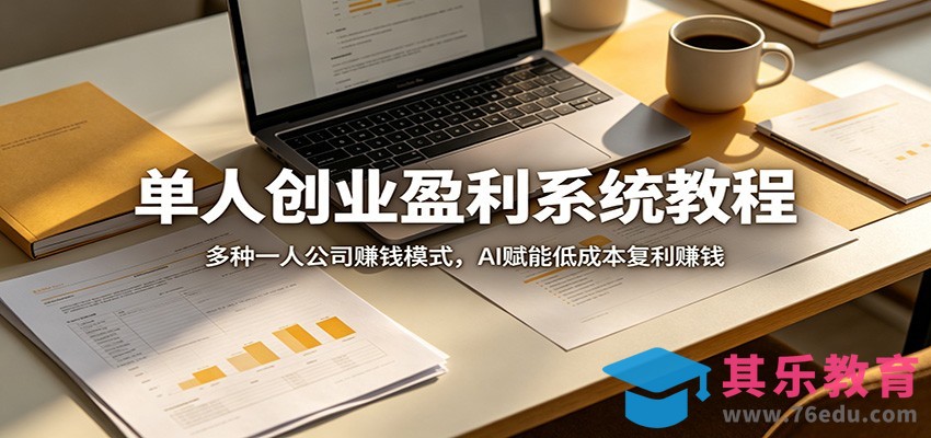 单人创业盈利系统教程：多种一人公司赚钱模式，AI赋能低成本复利赚钱-第1张图片-我要自学网