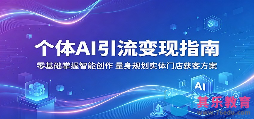 个体AI引流变现指南：零基础掌握智能创作，量身规划实体门店获客方案-第1张图片-我要自学网