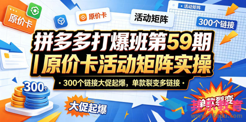 拼多多打爆班第59期｜原价卡活动矩阵实操，300个链接大促起爆，单款裂变多链接-第1张图片-我要自学网