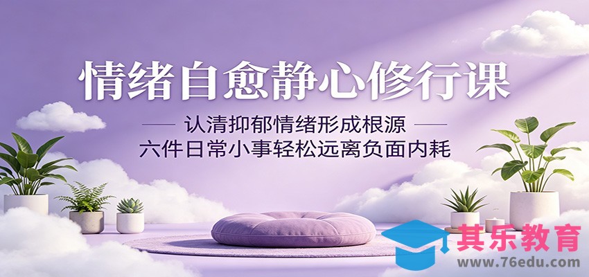 情绪自愈静心修行课：认清抑郁情绪形成根源，六件日常小事轻松远离负面内耗-第1张图片-我要自学网