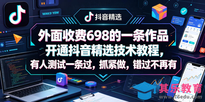 外面收费698的一条作品开通抖音精选技术教程，有人测试一条过，抓紧做，错过不再有-第1张图片-我要自学网