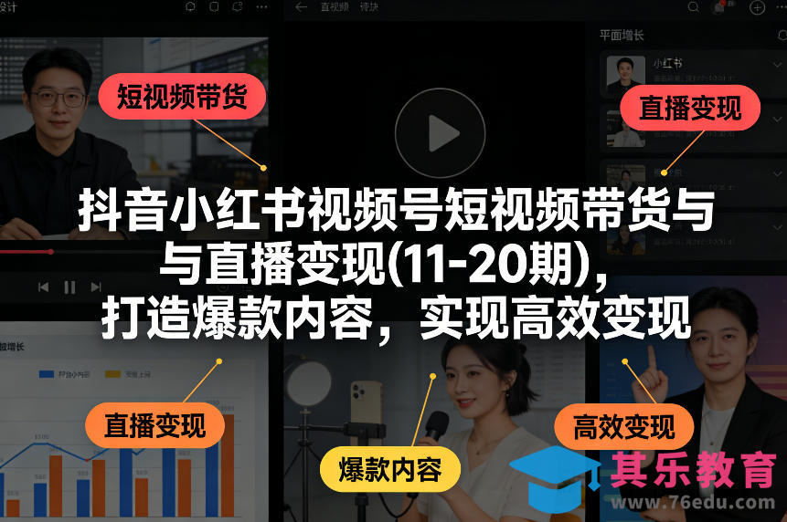抖音小红书视频号短视频带货与直播变现(10-21期)，打造爆款内容，实现高效变现(更新05月08日)-第1张图片-我要自学网