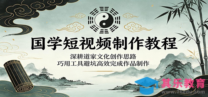 国学短视频制作教程：深耕道家文化创作思路，巧用工具避坑高效完成作品制作-第1张图片-我要自学网