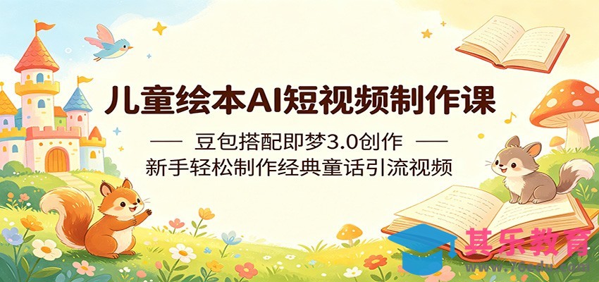儿童绘本AI短视频制作课：豆包搭配即梦3.0创作，新手轻松制作经典童话引流视频-第1张图片-我要自学网