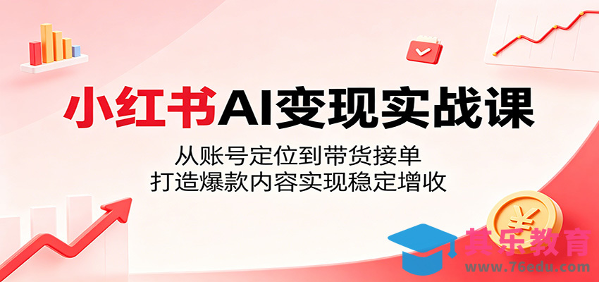 小红书AI变现实战课：从账号定位到带货接单，打造爆款内容实现稳定增收-第1张图片-我要自学网