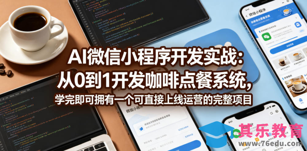 AI微信小程序开发实战：从0到1开发咖啡点餐系统，学完即可拥有一个可直接上线运营的完整项目-第1张图片-我要自学网