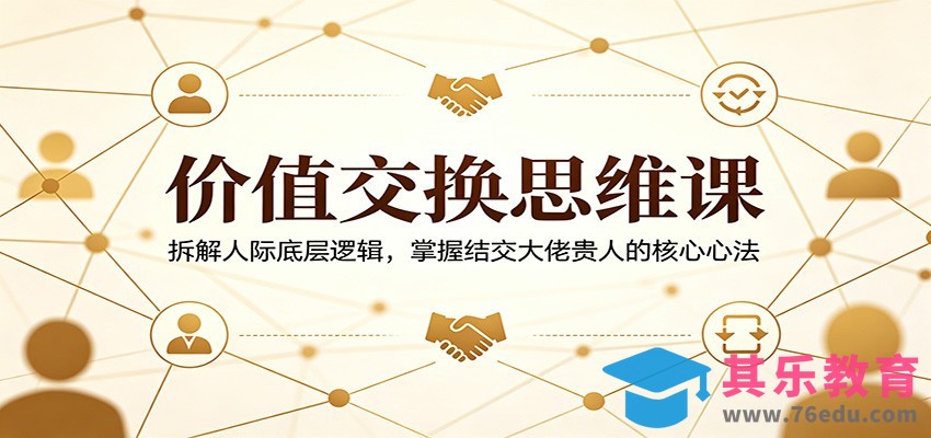 价值交换思维课：拆解人际底层逻辑，掌握结交大佬贵人的核心心法-第1张图片-我要自学网