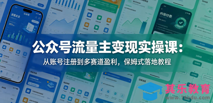 公众号流量主变现实操课：从账号注册到多赛道盈利，保姆式落地教程-第1张图片-我要自学网