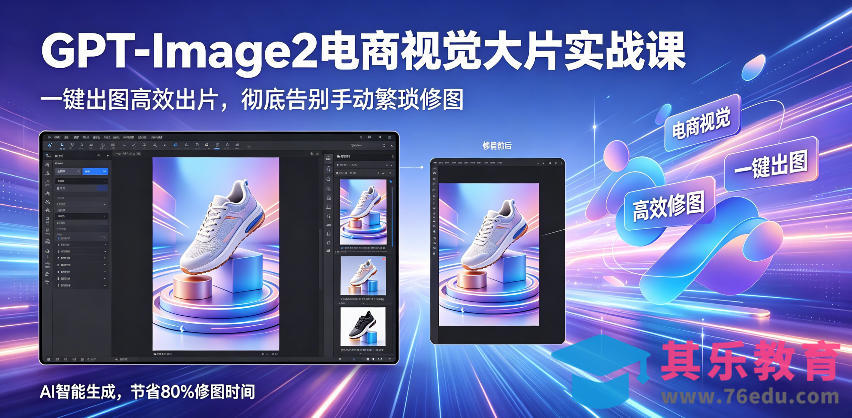 GPT-Image2电商视觉大片实战课，一键出图高效出片，彻底告别手动繁琐修图-第1张图片-我要自学网