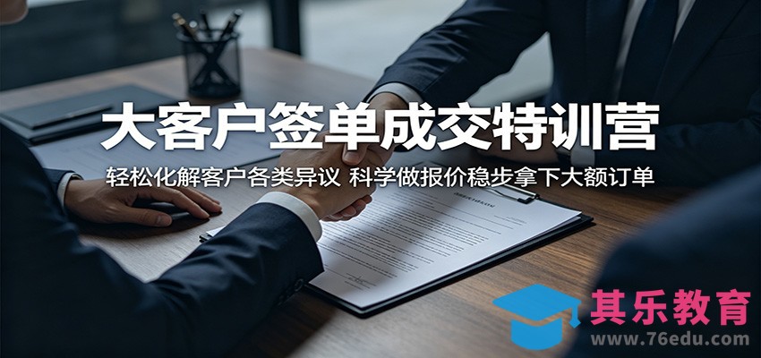 大客户签单成交特训营：轻松化解客户各类异议，科学做报价稳步拿下大额订单-第1张图片-我要自学网