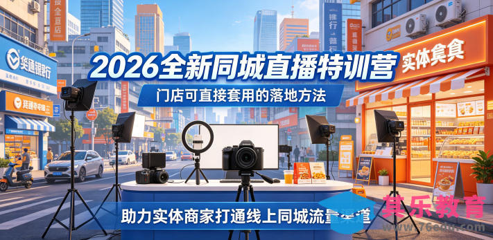 2026全新同城直播特训营，门店可直接套用的落地方法，助力实体商家打通线上同城流量渠道-第1张图片-我要自学网