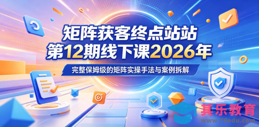 矩阵获客终点站第12期线下课2026年5月22-23号，完整保姆级的矩阵实操手法与案例拆解-第1张图片-我要自学网
