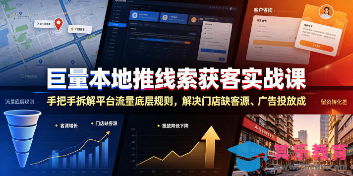 巨量本地推线索获客实战课，手把手拆解平台流量底层规则，解决门店缺客源、广告投放成本高、留资转化差等痛点-第1张图片-我要自学网