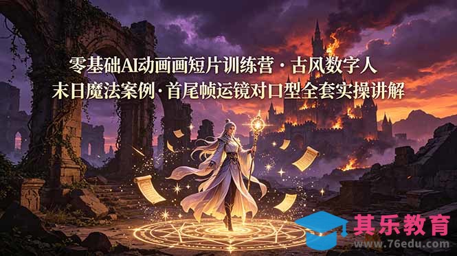 零基础AI动画短片训练营，古风数字人末日魔法案例，首尾帧运镜对口型全套实操讲解-第1张图片-我要自学网