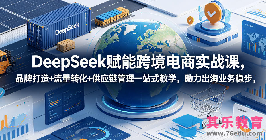 DeepSeek赋能跨境电商实战课,品牌打造+流量转化+供应链管理一站式教学,助力出海业务稳步发展-第1张图片-我要自学网 DeepSeek赋能跨境电商实战课,品牌打造+流量转化+供应链管理一站式教学,助力出海业务稳步发展-第1张图片-我要自学网