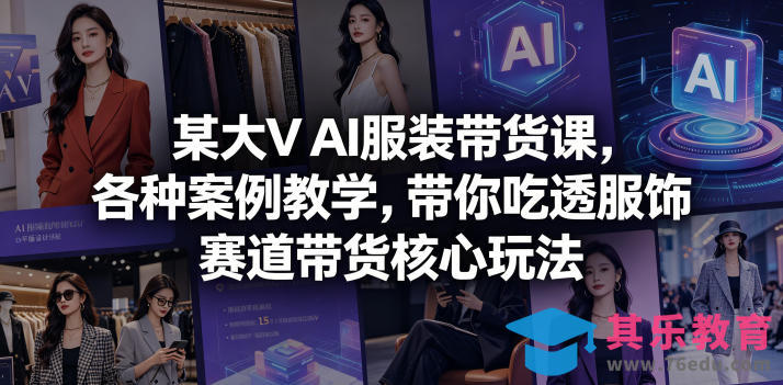 某大V AI服装带货课，各种案例教学，带你吃透服饰赛道带货核心玩法-第1张图片-我要自学网