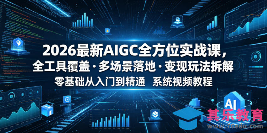 2026最新AIGC全方位实战课，全工具覆盖・多场景落地・变现玩法拆解，零基础从入门到精通系统视频教程-第1张图片-我要自学网