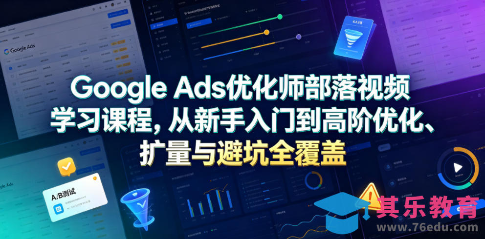 Google Ads优化师部落视频学习课程，从新手入门到高阶优化、扩量与避坑全覆盖(更新2026)-第1张图片-我要自学网
