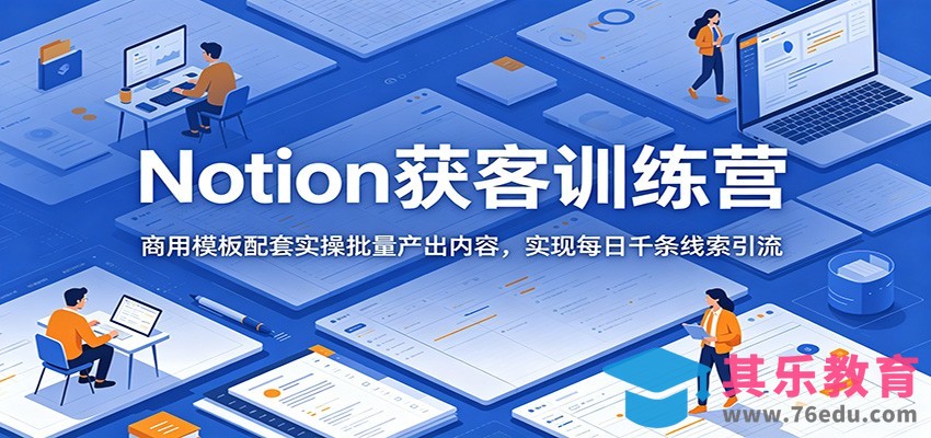 Notion获客训练营：商用模板配套实操批量产出内容，实现每日千条线索引流-第1张图片-我要自学网