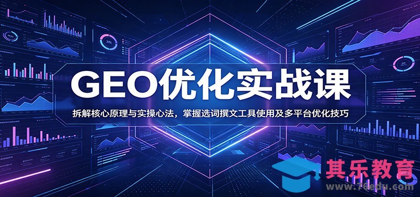 GEO优化实战课：拆解核心原理与实操心法，掌握选词撰文工具使用及多平台优化技巧-第1张图片-我要自学网