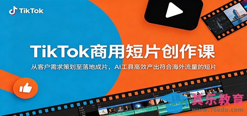 TikTok商用短片创作课：从客户需求策划至落地成片，AI工具高效产出符合海外流量的短片-第1张图片-我要自学网