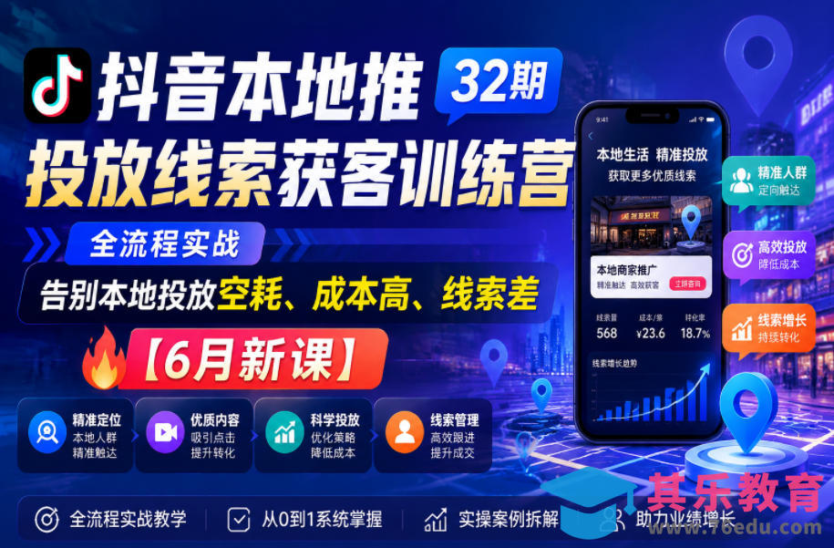 抖音本地推投放线索获客训练营32期，全流程实战，告别本地投放空耗、成本高、线索差【6月新课】-第1张图片-我要自学网