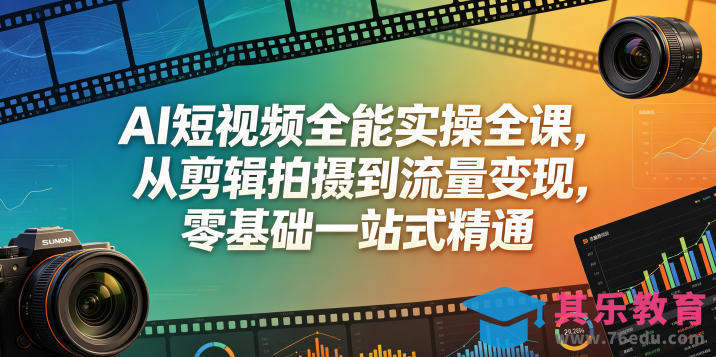 AI短视频全能实操全课，从剪辑拍摄到流量变现，零基础一站式精通-第1张图片-我要自学网