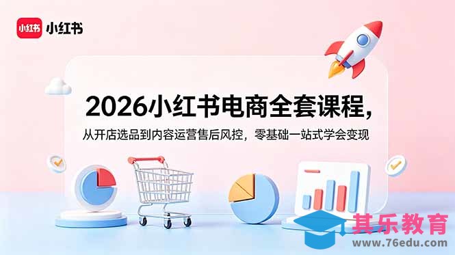 2026小红书电商全套课程，从开店选品到内容运营售后风控，零基础一站式学会变现-第1张图片-我要自学网