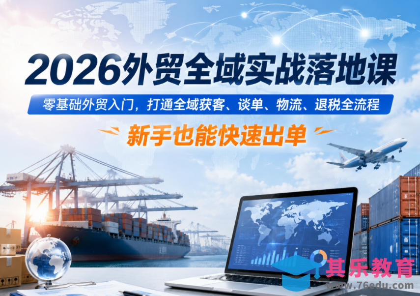 2026外贸全域实战落地课,零基础外贸入门,打通全域获客、谈单、物流、退税全流程,新手也能快速出单-第1张图片-我要自学网 2026外贸全域实战落地课,零基础外贸入门,打通全域获客、谈单、物流、退税全流程,新手也能快速出单-第1张图片-我要自学网