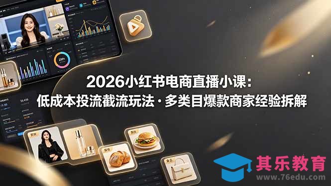 2026小红书电商直播小课，低成本投流截流玩法，多类目爆款商家经验完整拆解教学-第1张图片-我要自学网