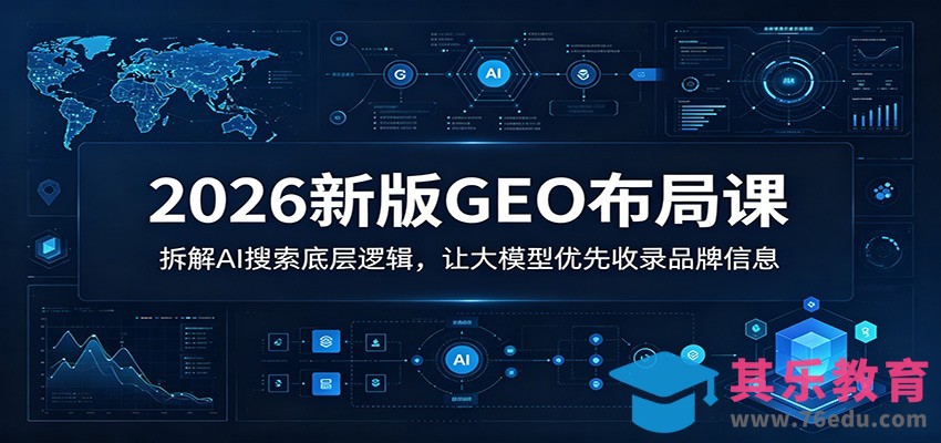 2026新版GEO布局课：拆解AI搜索底层逻辑，让大模型优先收录品牌信息-第1张图片-我要自学网