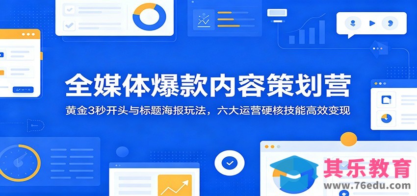 全媒体爆款内容策划营：黄金3秒开头与标题海报玩法，六大运营硬核技能高效变现-第1张图片-我要自学网