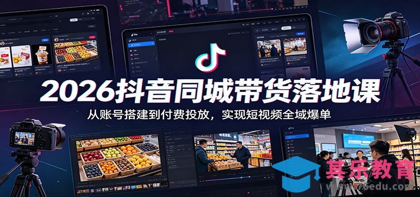 2026抖音同城带货落地课：从账号搭建到付费投放，实现短视频全域爆单-第1张图片-我要自学网