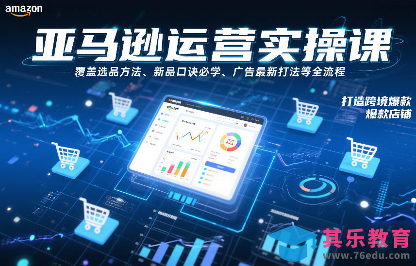 亚马逊运营实操课，覆盖选品方法、新品口诀必学、广告最新打法等全流程，打造跨境爆款店铺(更新6月)-第1张图片-我要自学网