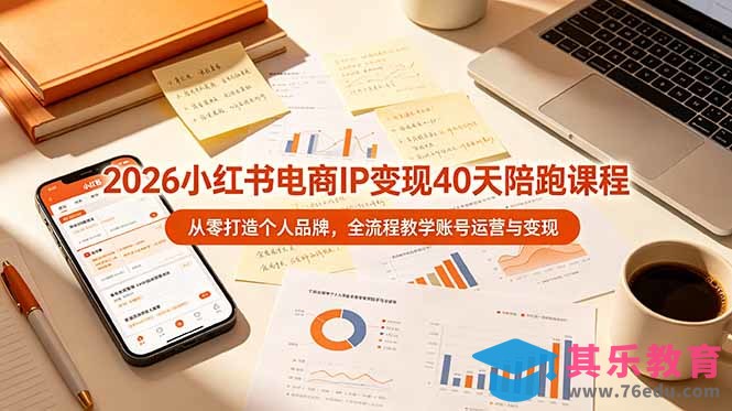 2026小红书电商IP变现40天陪跑课程-11期，从零打造个人品牌，全流程教学账号运营与变现-第1张图片-我要自学网