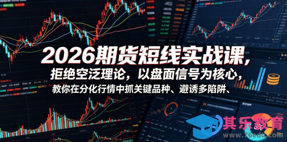 2026期货短线实战课，拒绝空泛理论，以盘面信号为核心，教你在分化行情中抓关键品种、避诱多陷阱-第1张图片-我要自学网